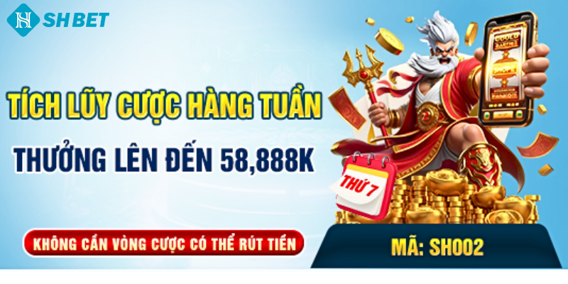 Tích lũy cược hàng tuần thưởng lên đến 58,888K trong nổ hũ SHBET